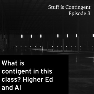 Episode 3: What is Contingent in This Class? AI and Higher Education (Part 1)
